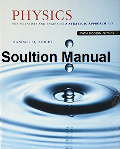 [Soultion Manual] Physics for Scientists and Engineers: A Strategic Approach with Modern Physics (4th Edition) BY Knight - Pdf
